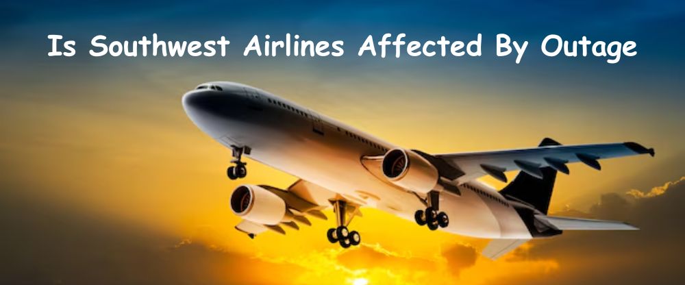 Is Southwest Airlines Affected By Outage